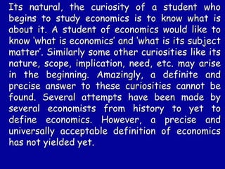 Economists right from Adam Smith who is known as
‘The Father of Economics’ to modern economists
have defined it differentl...