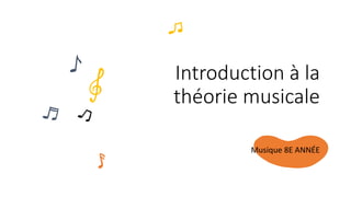 Musique 8E ANNÉE
Introduction à la
théorie musicale
 