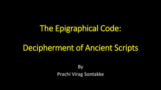 The Epigraphical Code:
Decipherment of Ancient Scripts
By
Prachi Virag Sontakke
 