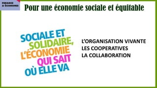 Pour une économie sociale et équitable

L’ORGANISATION VIVANTE
LES COOPERATIVES
LA COLLABORATION

 