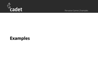 Pervasive Games | Examples




Examples
 
