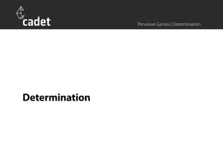 Pervasive Games | Determination




Determination
 