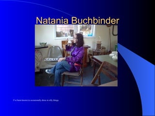 Natania Buchbinder




I’ve been known to occasionally dress in silly things.
 