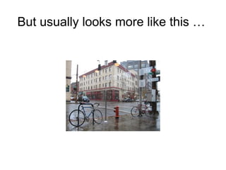 But usually looks more like this …  