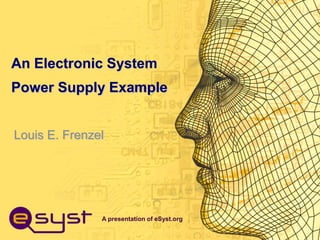 A presentation of eSyst.org
An Electronic System
Power Supply Example
Louis E. Frenzel
 
