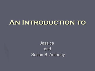 An Introduction to Jessica  and Susan B. Anthony 