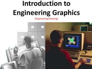 Introduction to
Engineering Graphics
(Engineering Drawing)
 
