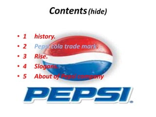 Contents(hide)1     history.2     Pepsi cola trade mark.3     Rise.4     Slogans.5     About of Pepsi company 