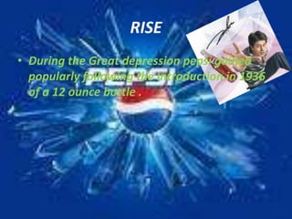 RISE During the Great depression pepsi gained popularly following the introduction in 1936 of a 12 ounce bottle . 