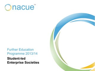 Further Education
Programme 2013/14
Student-led
Enterprise Societies
 