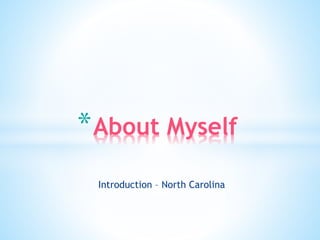 Introduction – North Carolina
*About Myself
 