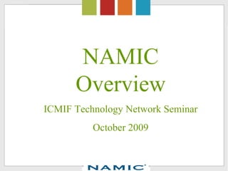 NAMIC Overview ICMIF Technology Network Seminar October 2009 