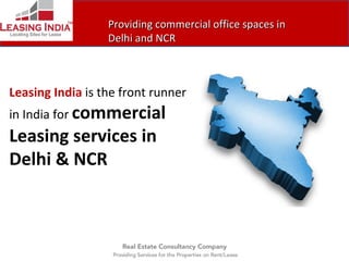 Providing commercial office spaces in Delhi and NCR Leasing India  is the front runner in India for  commercial Leasing services in Delhi & NCR 