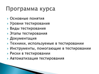    Основные понятия
   Уровни тестирования
   Виды тестирования
   Этапы тестирования
   Документация
   Техники, используемые в тестировании
   Инструменты, помогающие в тестировании
   Риски в тестировании
   Автоматизация тестирования
 