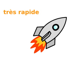 très rapide
 