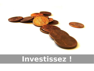 Investissez !
 