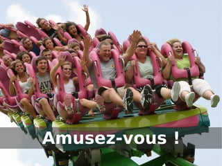 Amusez-vous !
 