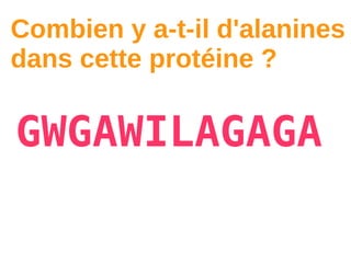 Combien y a-t-il d'alanines
dans cette protéine ?

GWGAWILAGAGA
 