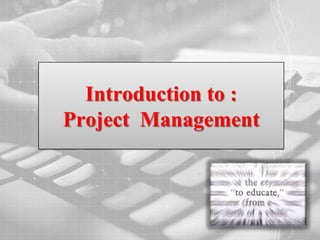 Introduction to :
Project Management



                      1
 