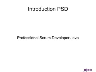Introduction PSD
Professional Scrum Developer Java
 