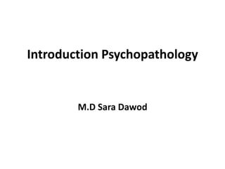 Introduction Psychopathology
M.D Sara Dawod
 