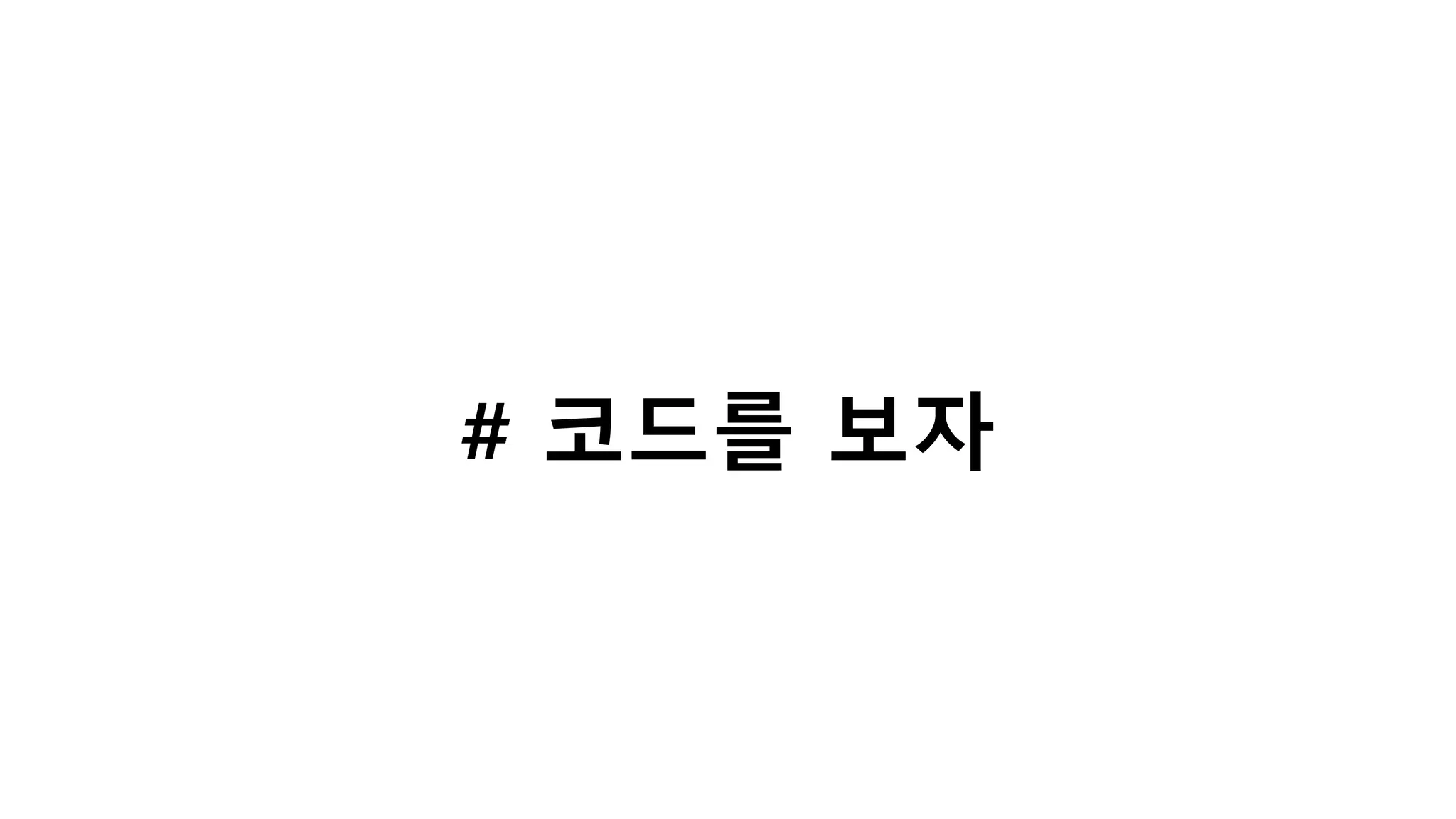 # 코드를 보자
 