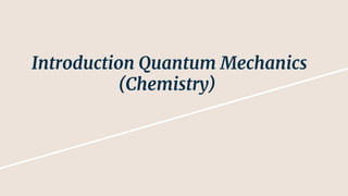 Introduction Quantum Mechanics
(Chemistry)
 