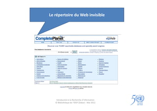 Le répertoire du Web invisible




    Introduction à la Recherche d’information
   © Bibliothèque de l'IDEP (Dakar) - Mai 2012
 