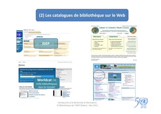 (2) Les catalogues de bibliothèque sur le Web




     IDEP




Worldcat (70
mille bibliothèques
 dans le monde)




                   Introduction à la Recherche d’information
                  © Bibliothèque de l'IDEP (Dakar) - Mai 2012
 