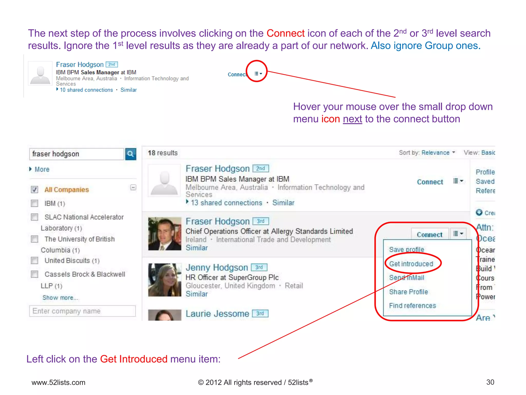 30www.52lists.com © 2012 All rights reserved / 52lists®
Hover your mouse over the small drop down
menu icon next to the connect button
The next step of the process involves clicking on the Connect icon of each of the 2nd or 3rd level search
results. Ignore the 1st level results as they are already a part of our network. Also ignore Group ones.
Left click on the Get Introduced menu item:
 