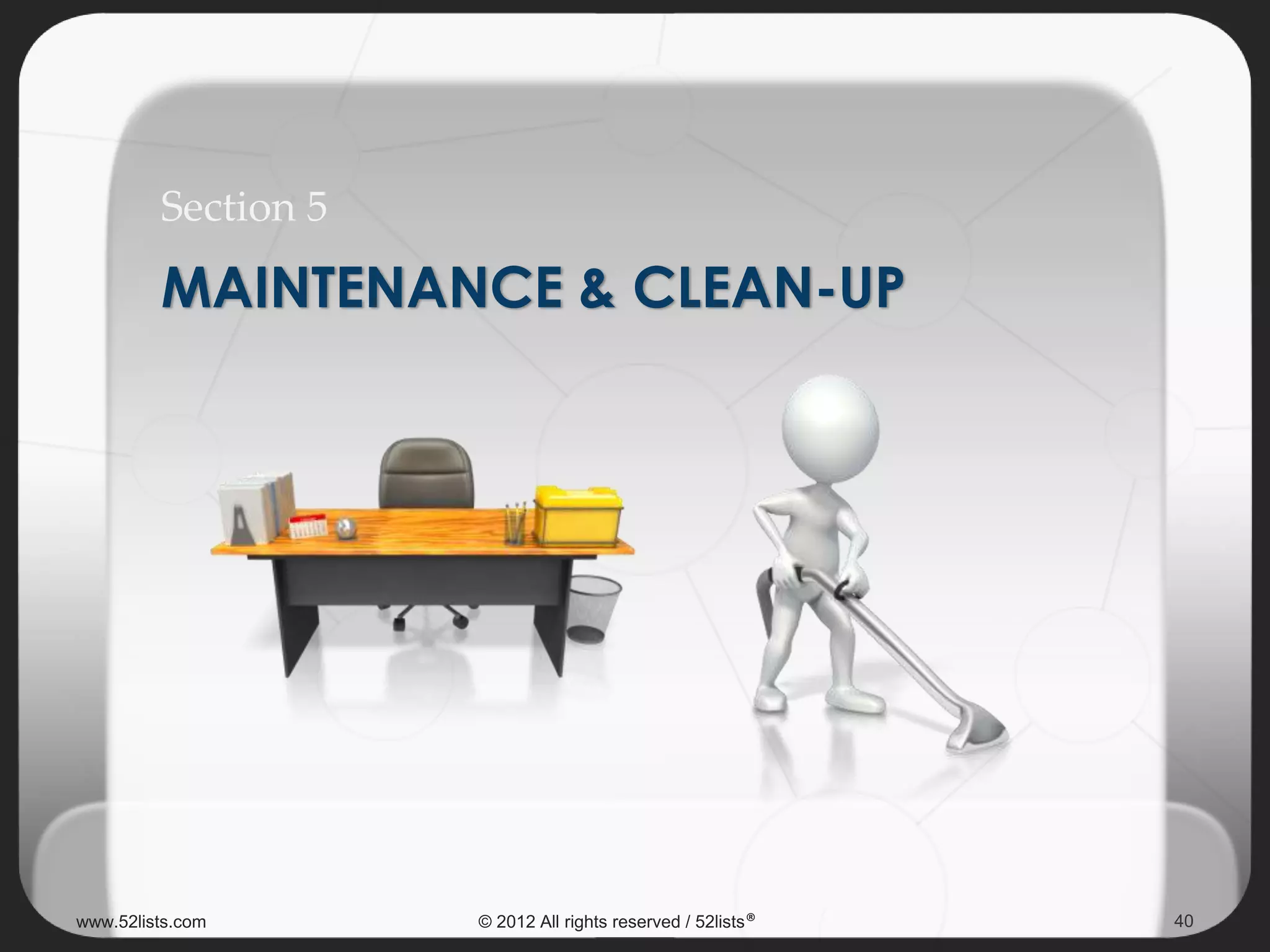 MAINTENANCE & CLEAN-UP
Section 5
40www.52lists.com © 2012 All rights reserved / 52lists®
 