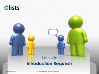LinkedIn
Introduction Requests
www.52lists.com © 2012 All rights reserved / 52lists®
 