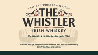 Whistled into life one fabled New Years Eve, this whiskey has notes of
family tradition and history. The Whistler Irish Whiskey Price List 2020.
Whistled into life one fabled New Years Eve, this whiskey has notes of
family tradition and history.
The Whistler Irish Whiskey Portfolio 2020.
 