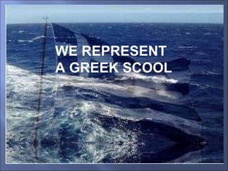 WE REPRESENT
A GREEK SCOOL
 