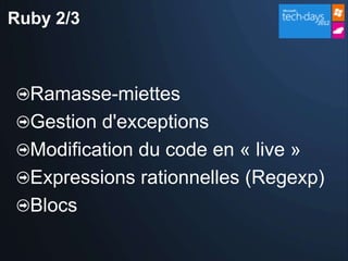 Ruby 2/3



  Ramasse-miettes
  Gestion d'exceptions
  Modification du code en « live »
  Expressions rationnelles (Regexp)
  Blocs
 
