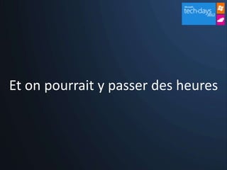 Et on pourrait y passer des heures
 