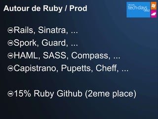 Autour de Ruby / Prod

  Rails, Sinatra, ...
  Spork, Guard, ...
  HAML, SASS, Compass, ...
  Capistrano, Pupetts, Cheff, ...

  15% Ruby Github (2eme place)
 