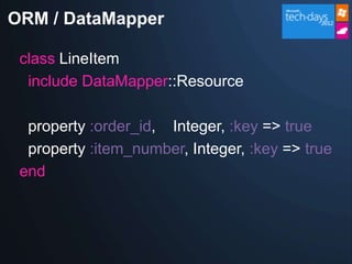 ORM / DataMapper

 class LineItem
  include DataMapper::Resource

  property :order_id, Integer, :key => true
  property :item_number, Integer, :key => true
 end
 