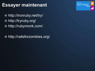 Essayer maintenant

  http://ironruby.net/try/
  http://tryruby.org/
  http://rubymonk.com/

  http://railsforzombies.org/
 