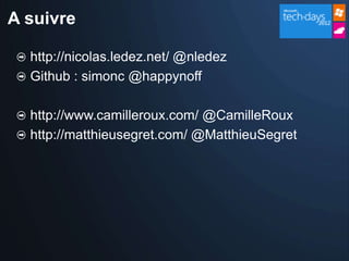 A suivre

  http://nicolas.ledez.net/ @nledez
  Github : simonc @happynoff

  http://www.camilleroux.com/ @CamilleRoux
  http://matthieusegret.com/ @MatthieuSegret
 