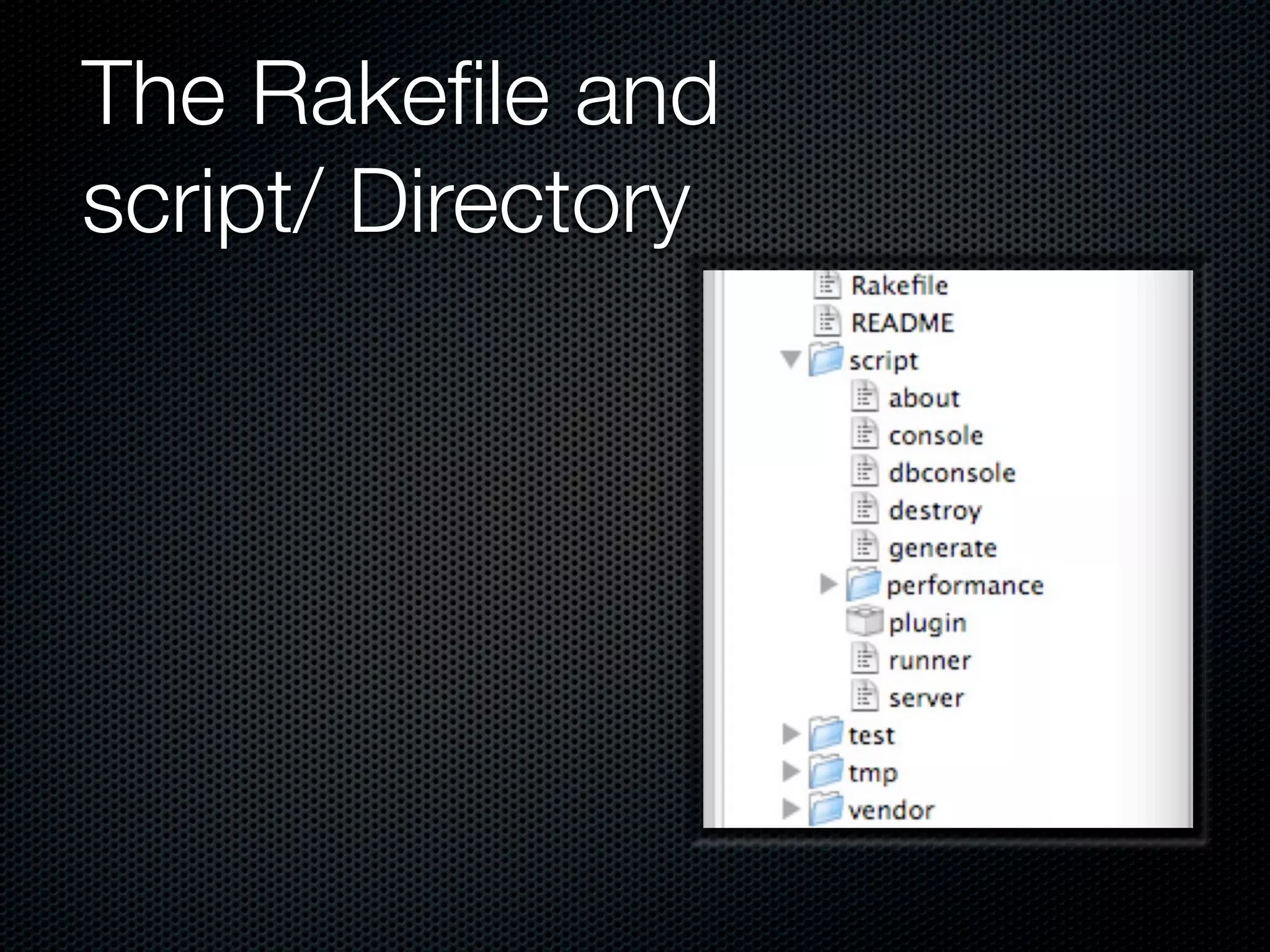 The Rakeﬁle and
script/ Directory
 