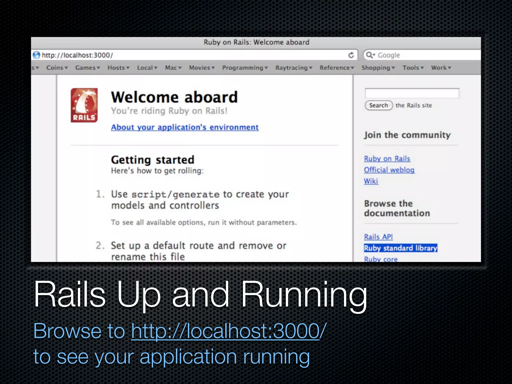 Rails Up and Running
Browse to http://localhost:3000/
to see your application running
 