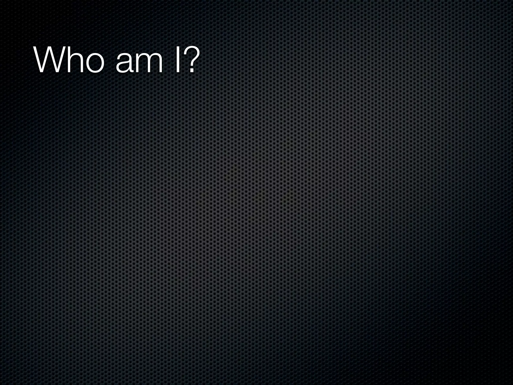 Who am I?
 
