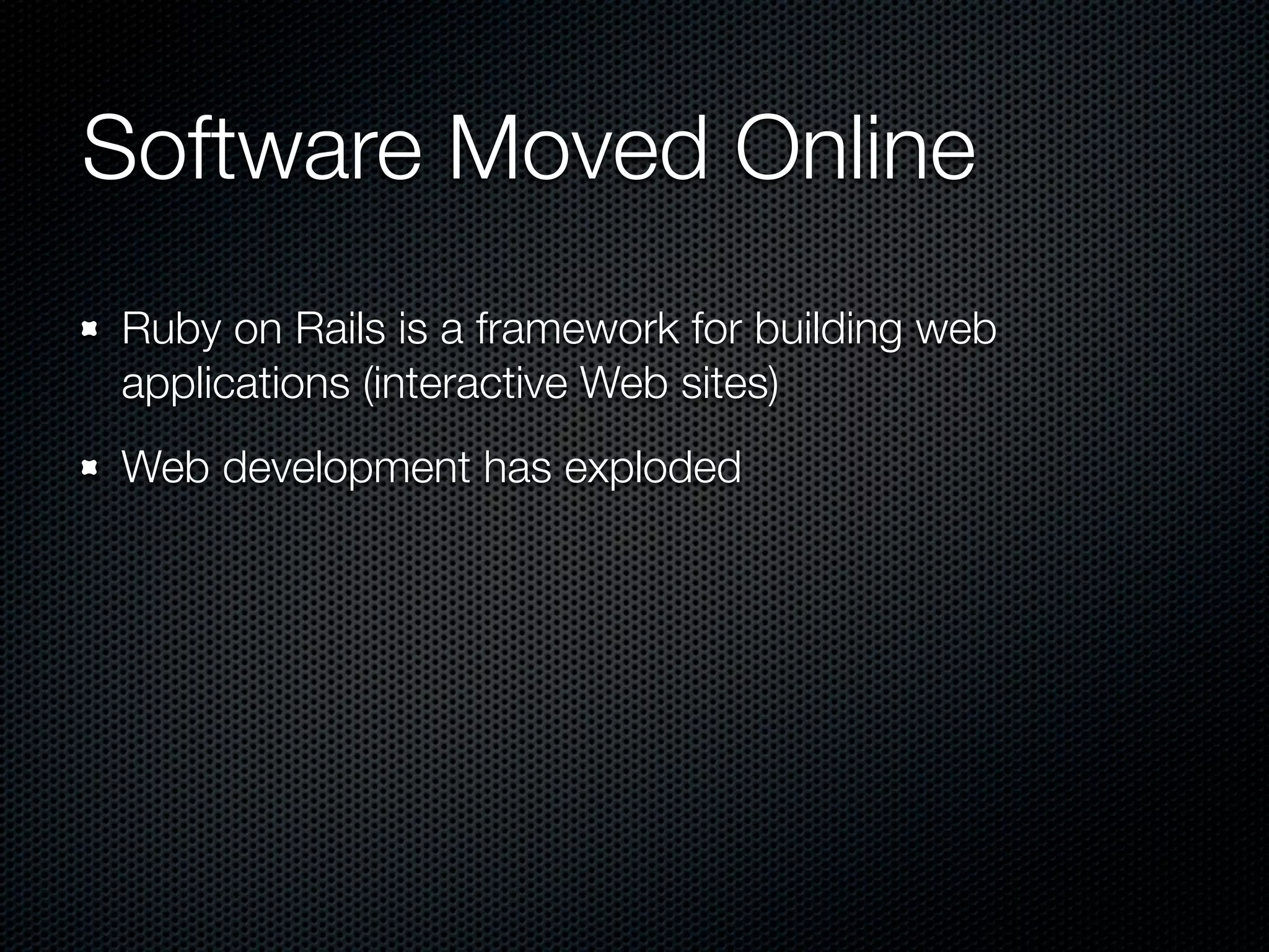 Software Moved Online
Ruby on Rails is a framework for building web
applications (interactive Web sites)
Web development has exploded
 