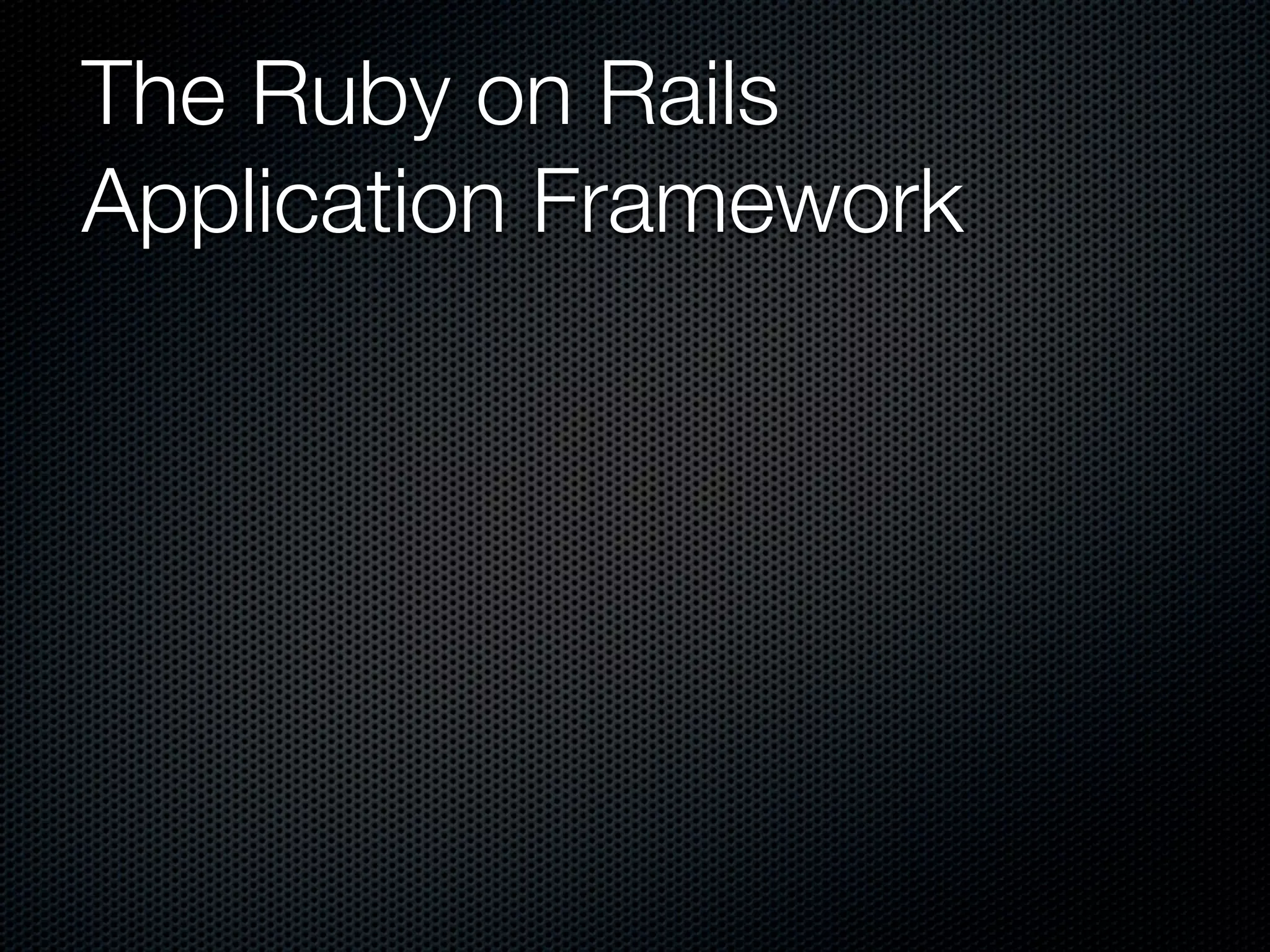 The Ruby on Rails
Application Framework
 