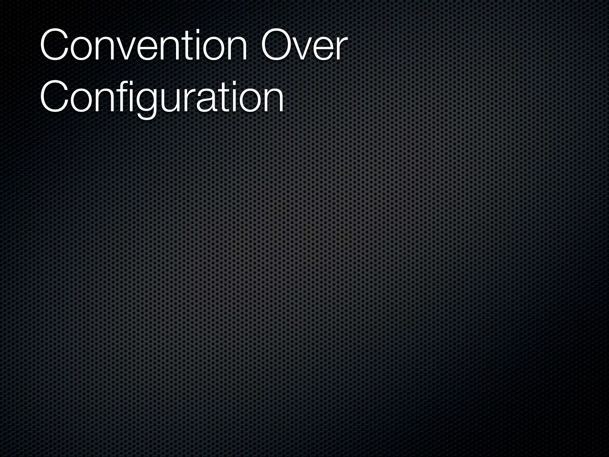 Convention Over
Conﬁguration
 