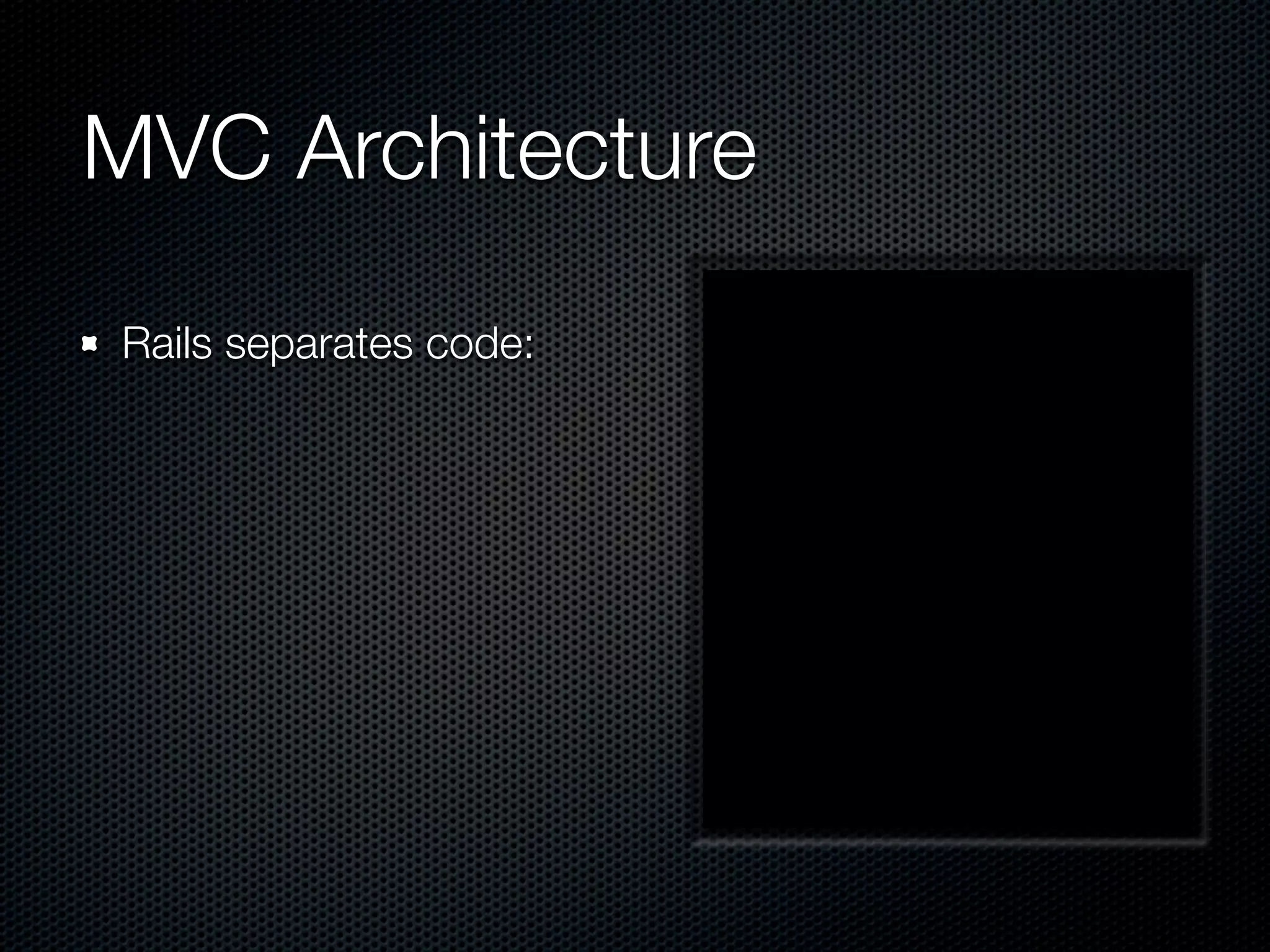 MVC Architecture

Rails separates code:
 