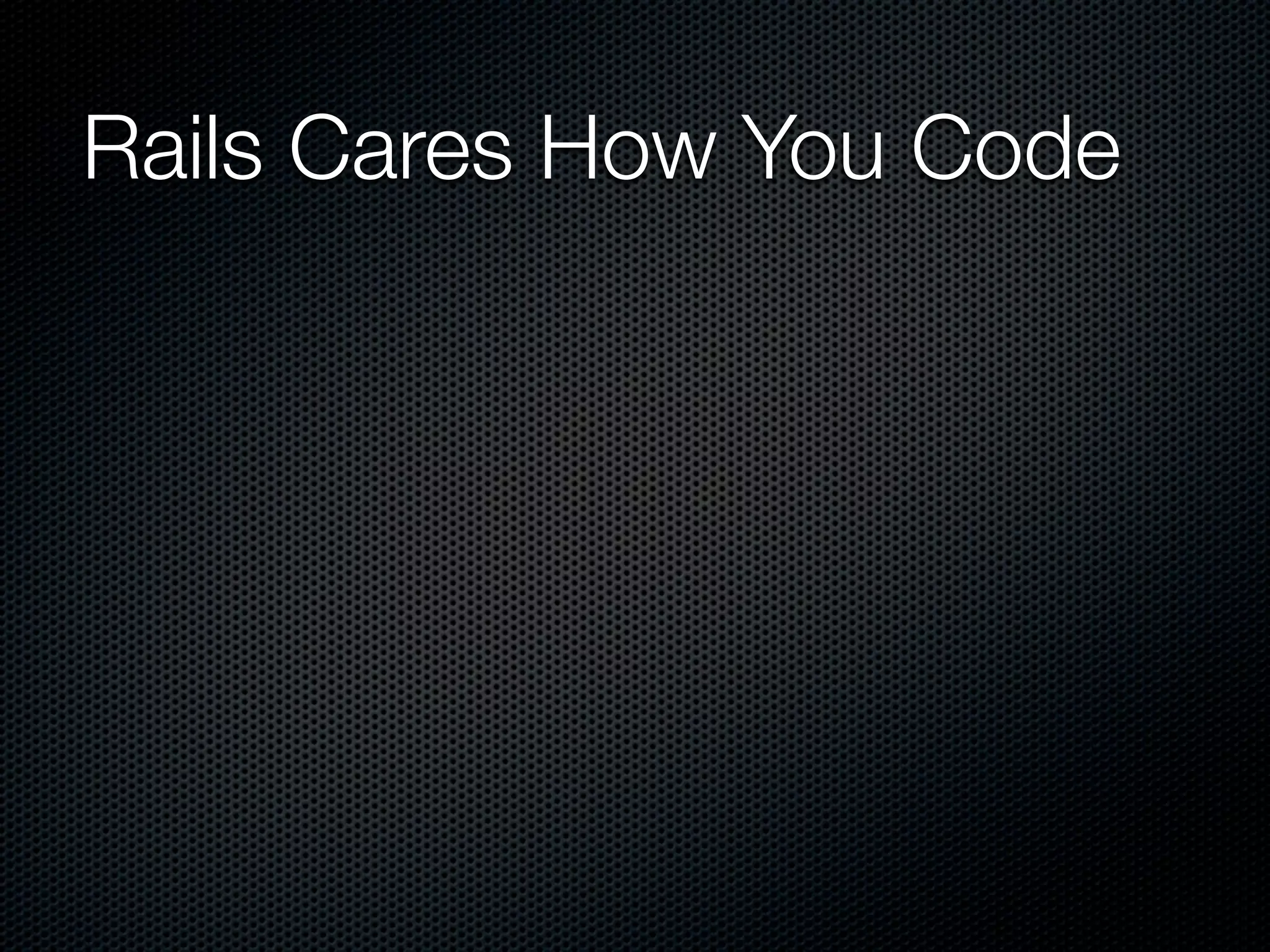 Rails Cares How You Code
 