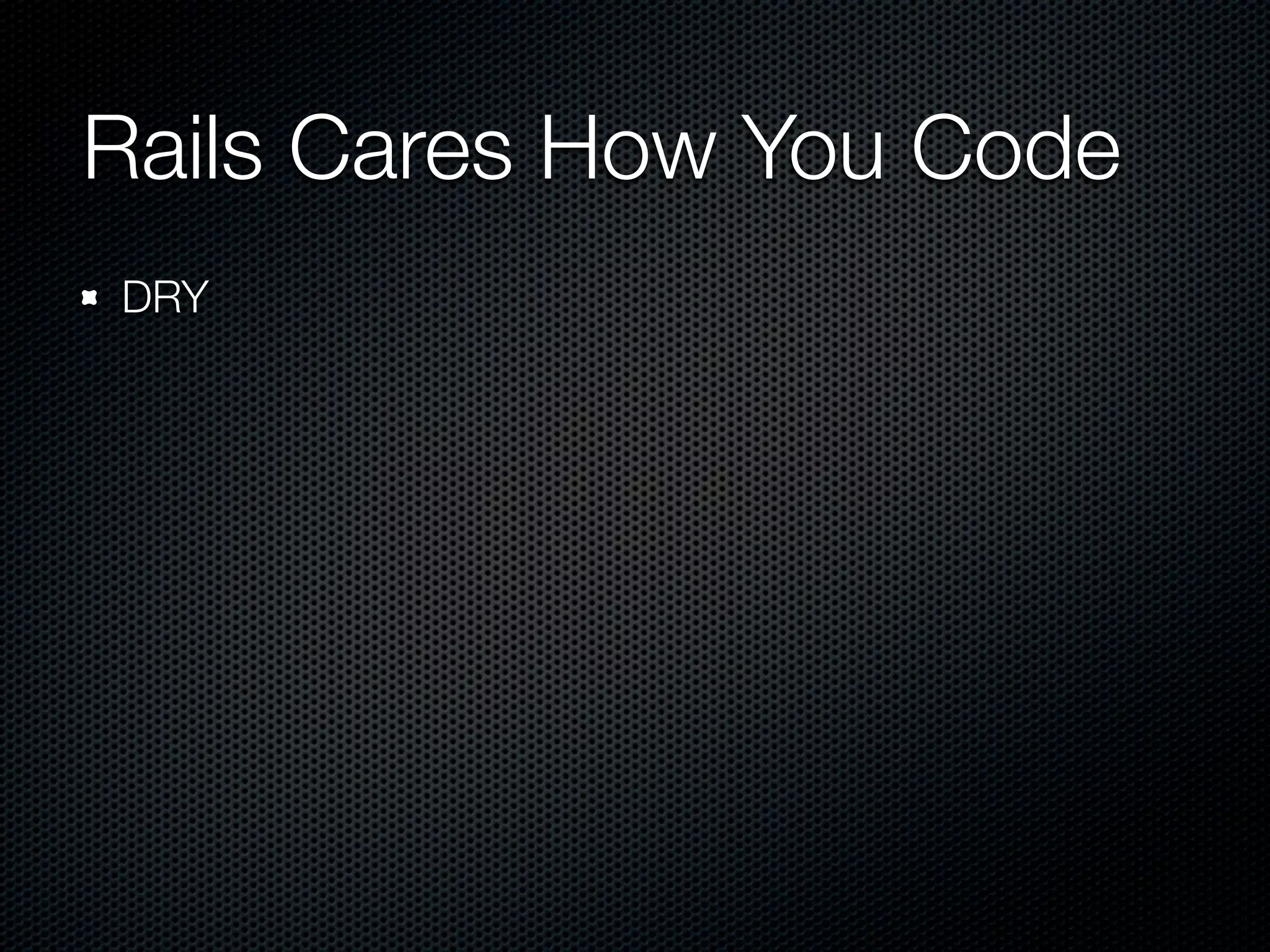Rails Cares How You Code
DRY
 
