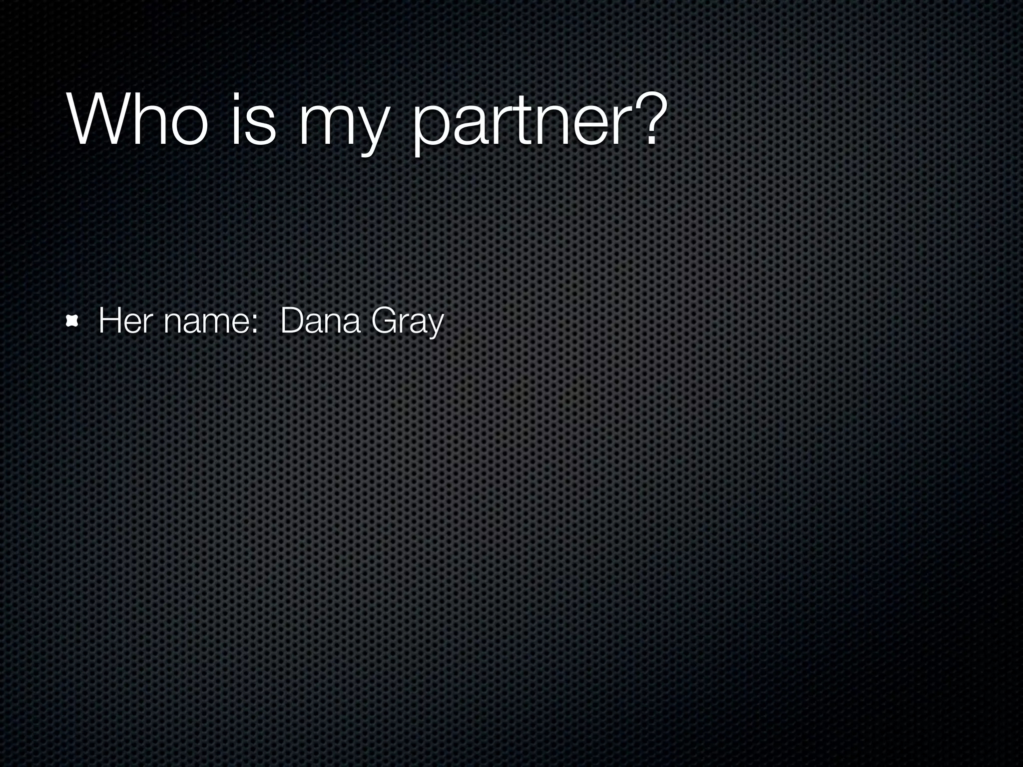 Who is my partner?

Her name: Dana Gray
 